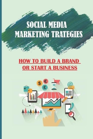 Social Media Marketing Strategies: How To Build A Brand Or Start A Business: Social Media Strategy by Vincenzo Bohland 9798455669729