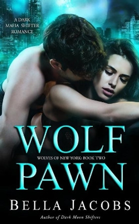 Wolf Pawn: A Dark Mafia Shifter Romance by Bella Jacobs 9798508899479