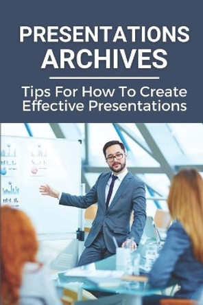 Presentations Archives: Tips For How To Create Effective Presentations: The Mindset For Powerhouse Presentations by Sirena Hodgkin 9798534806939