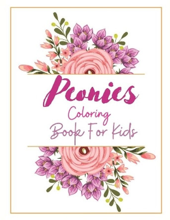 Peonies Coloring Book For Kids: Coloring Book For Kids Featuring Variety of Flower Designs (Kids Coloring Books) by Stewart Ogley 9798563869806