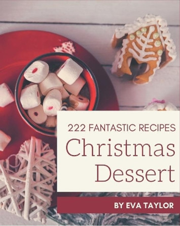 222 Fantastic Christmas Dessert Recipes: Cook it Yourself with Christmas Dessert Cookbook! by Eva Taylor 9798567543610