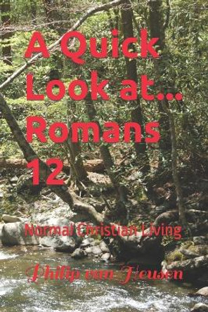 A Quick Look at...Romans 12: Normal Christian Living by Philip Van Heusen 9798579057532