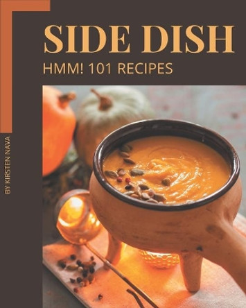 Hmm! 101 Side Dish Recipes: Side Dish Cookbook - Where Passion for Cooking Begins by Kirsten Nava 9798580027531