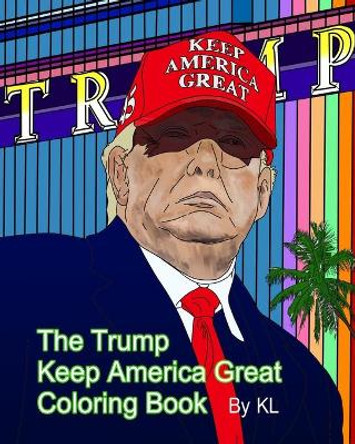 The Trump Keep America Great Coloring Book by K L 9798605291916