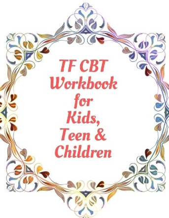 TF CBT Workbook for Kids, Teen & Children: Your Guide to Free From Frightening, Obsessive or Compulsive Behavior, Help Children Overcome Anxiety, Fears and Face the World, Build Self-Esteem, Find Balance by Yuniey Publication 9798606884483