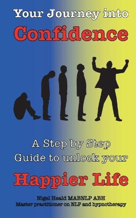 Your journey into Confidence: A step by step guide to unlock your happier life by Nigel D Heald Mabnlp 9798633007091