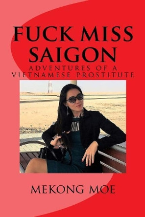 fuck miss saigon: adventures of a vietnamese prostitute by Mekong Moe 9781981110834