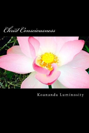 Christ Consciousness by Koananda Luminosity 9781981222186