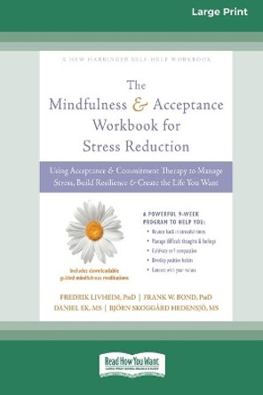 Mindfulness and Acceptance Workbook for Stress Reduction: Using Acceptance and Commitment Therapy to Manage Stress, Build Resilience, and Create the Life You Want (16pt Large Print Edition) by Fredrik Livheim 9780369356499