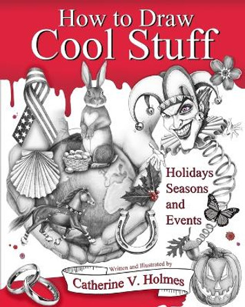 How to Draw Cool Stuff: Holidays, Seasons and Events by Catherine V Holmes 9780692661987