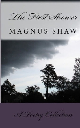 The First Shower: & Other Poems by Magnus Shaw 9781497578012