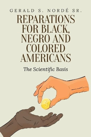 Reparations for Black, Negro, and Colored Americans: The Scientific Basis by Gerald S Norde 9781649610515