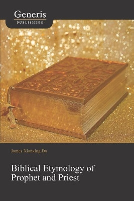 Biblical Etymology of Prophet and Priest by James Xianxing Du 9789975154505