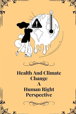 Health and climate change a Human right perspective by Ajay Kumar S 9781805247517