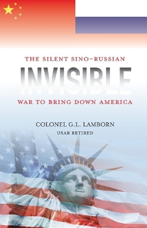 Invisible: The Sino-Russian War to Bring Down America by G L Lamborn 9781942923558