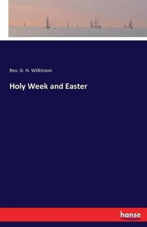 Holy Week and Easter by Rev G H Wilkinson 9783741194924