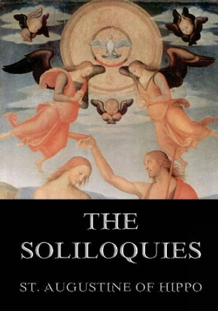 The Soliloquies: Annotated Edition Including More Than 80 Notes by St Augustine of Hippo 9783849692063