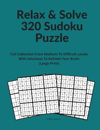 Relax & Solve 320 Sudoku Puzzle: Full Collection From Medium To Difficult Levels With Solutions To Refresh Your Brain (Large Print) by Alex Steph 9786040671066