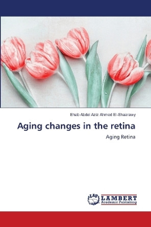 Aging changes in the retina by Ehab Abdel Aziz Ahmed El-Shaarawy 9786205507773
