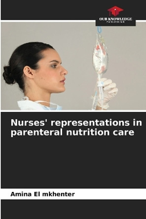 Nurses' representations in parenteral nutrition care by Amina El Mkhenter 9786205745465
