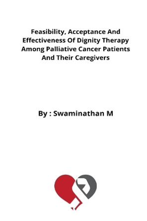 Feasibility, Acceptance And Effectiveness Of Dignity Therapy Among Palliative Cancer Patients And Their Caregivers by Saranya Hb 9787161984455