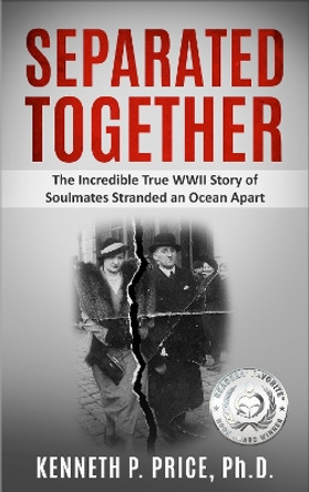 Separated Together: The Incredible True WWII Story of Soulmates Stranded an Ocean Apart by Kenneth P Price 9789493231085
