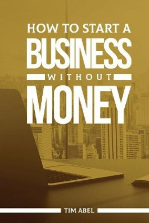 How to Start a Business Without Money by Tim Abel 9789789643257