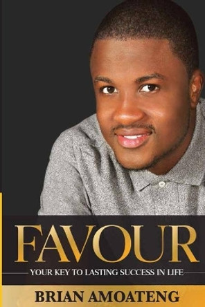 Favour: Your key to lasting success in life by Brian Amoateng 9789988856816