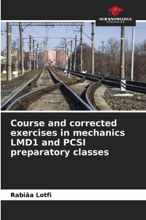 Course and corrected exercises in mechanics LMD1 and PCSI preparatory classes by Rabiâa Lotfi 9786206524274