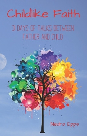 Childlike Faith: 31 Days of Talks Between Father and Child by Nedra Epps 9798387700477