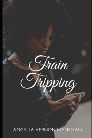 Train Tripping by Angelia Vernon Menchan 9798413207857