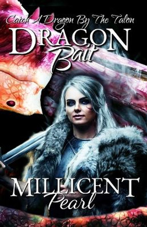 Dragon Bait: Catch A Dragon By The Talon by Millicent Pearl 9798414060512