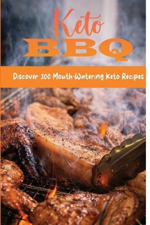 Keto BBQ: Discover 300 Mouth-Watering Keto Recipes by Jarrod Nasta 9798418714756