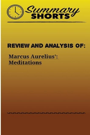 Review and Analysis of: Marcus Aurelius?: Meditations by Summary Shorts 9781976429194