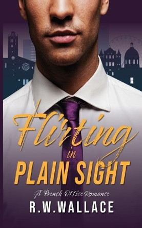 Flirting in Plain Sight: A French Office Romance by R W Wallace 9791095707653