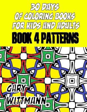 30 Days of Coloring Books for Kids and Adults Book 4 Patterns by Gary Wittmann 9781983712173