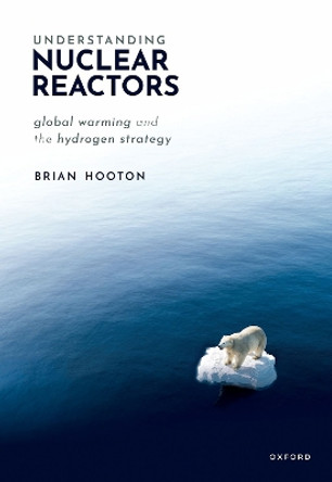 Understanding Nuclear Reactors: Global Warming and the Hydrogen Strategy by Dr Brian Hooton 9780198902669