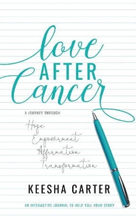 Love After Cancer: A Journey Through Hope, Empowerment, Affirmation and Transformation by Keesha La Luz Carter 9781979688024