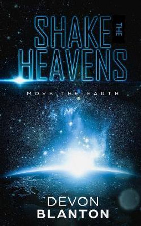 Shake the Heavens, Move the Earth by Devon Blanton 9781979954297