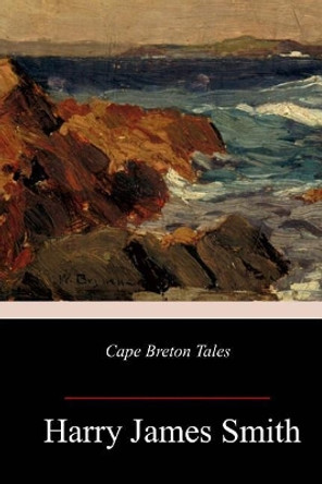 Cape Breton Tales by Harry James Smith 9781985228092