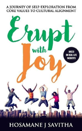 Erupt with Joy: A Journey Of Self Exploration From Core Values to Cultural Alignment by Savitha Hosamane 9781986718226