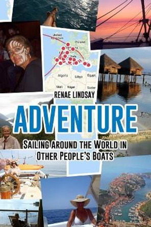 Adventure: Sailing Around the World in Other People's Boats by Renae Lindsay 9781987461688