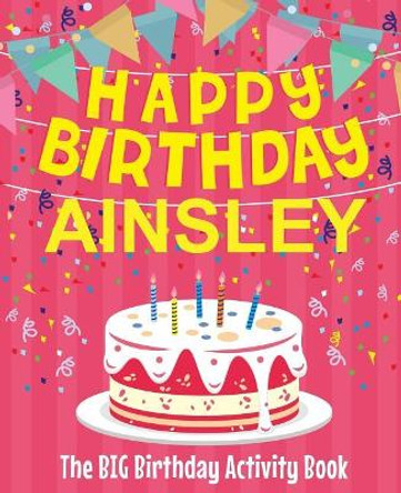 Happy Birthday Ainsley - The Big Birthday Activity Book: (Personalized Children's Activity Book) by Birthdaydr 9781987462272