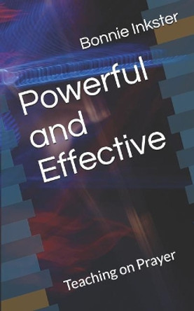 Powerful and Effective: Teaching on Prayer by Bonnie Inkster 9781999425111