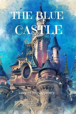 The Blue Castle (Annoted) by Lucy M Montgomery 9782487116535