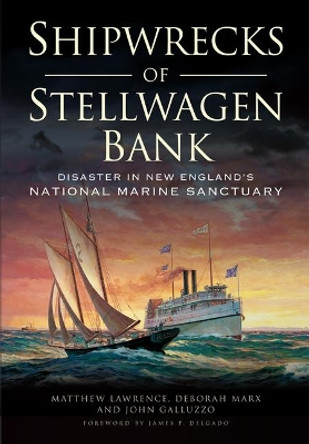 Shipwrecks of Stellwagen Bank: Disaster in New England's National Marine Sanctuary by Matthew Lawrence 9781626198043