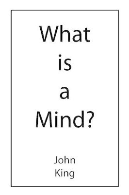 What is a Mind? by John King 9781907962295