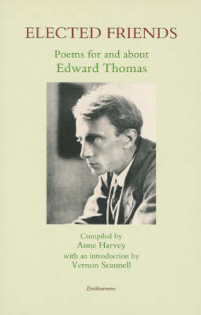 Elected Friends: Poems for and About Edward Thomas by Anne Harvey