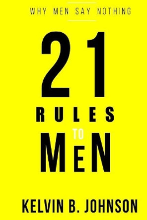 21 Rules to Men: Why Men Say Nothing by Kelvin B Johnson 9781721888559