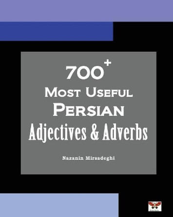 700+ Most Useful Persian Adjectives & Adverbs (Farsi-English Bi-Lingual Edition) by Nazanin Mirsadeghi 9781939099617